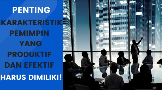 Karakteristik Pemimpin Yang Produktif